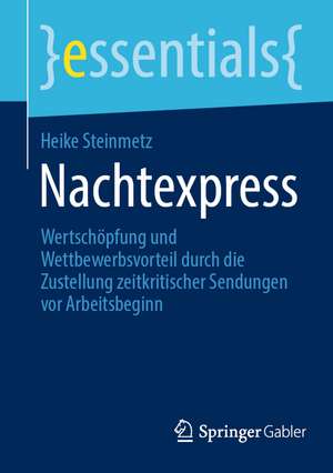 Nachtexpress: Wertschöpfung und Wettbewerbsvorteil durch die Zustellung zeitkritischer Sendungen vor Arbeitsbeginn de Heike Steinmetz