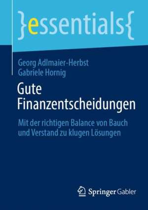 Gute Finanzentscheidungen: Mit der richtigen Balance von Bauch und Verstand zu klugen Lösungen de Georg Adlmaier-Herbst