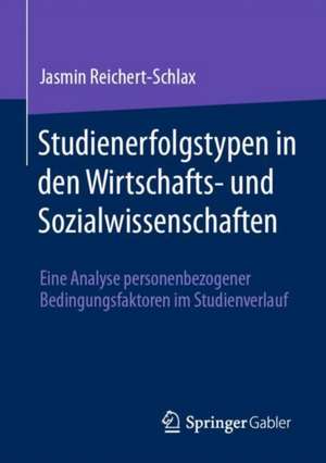 Studienerfolgstypen in den Wirtschafts- und Sozialwissenschaften: Eine Analyse personenbezogener Bedingungsfaktoren im Studienverlauf de Jasmin Reichert-Schlax