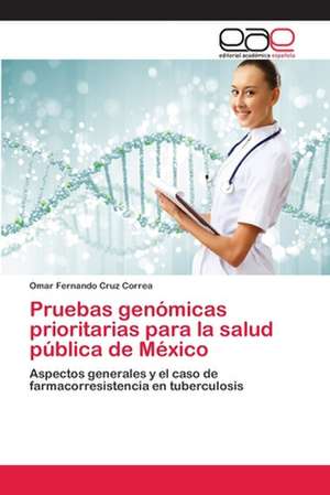 Pruebas genómicas prioritarias para la salud pública de México de Omar Fernando Cruz Correa