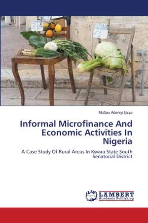 Informal Microfinance And Economic Activities In Nigeria de Muftau Adeniyi Ijaiya