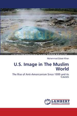 U.S. Image in The Muslim World de Muhammad Zubair Khan