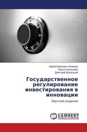 Gosudarstvennoe regulirovanie investirovaniya v innovatsii de Zhevora Yuriy Ivanovich