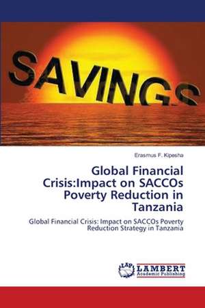 Global Financial Crisis: Impact on SACCOs Poverty Reduction in Tanzania de Erasmus F. Kipesha