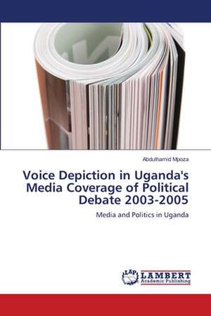 Voice Depiction in Uganda's Media Coverage of Political 2003-2005 de Abdulhamid Mpoza