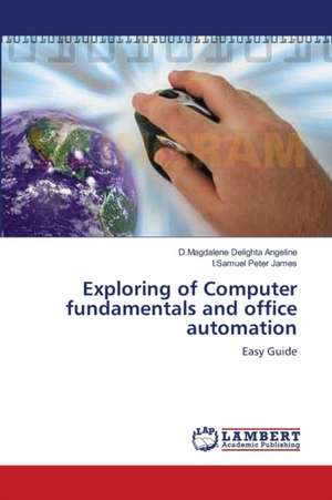 Exploring of Computer fundamentals and office automation de D.Magdalene Delighta Angeline