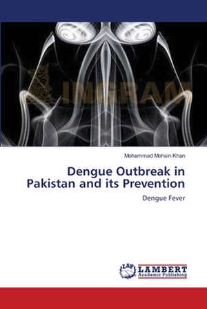 Dengue Outbreak in Pakistan and its Prevention de Mohammad Mohsin Khan