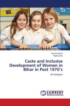 Caste and Inclusive Development of Women in Bihar in Post 1970's de Somika Sinha