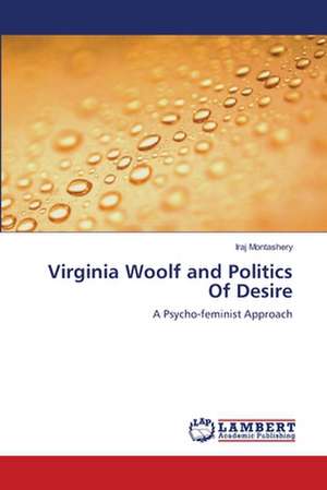 Virginia Woolf and Politics Of Desire de Iraj Montashery