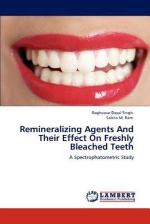 Remineralizing Agents And Their Effect On Freshly Bleached Teeth de Raghuwar Dayal Singh