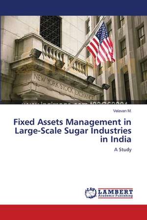 Fixed Assets Management in Large-Scale Sugar Industries in India de Velavan M