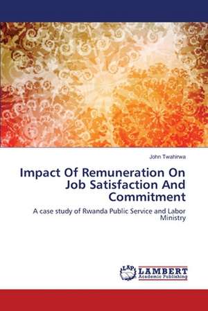 Impact Of Remuneration On Job Satisfaction And Commitment de John Twahirwa