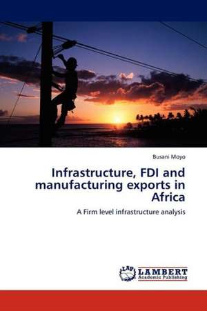 Infrastructure, FDI and manufacturing exports in Africa de Moyo Busani