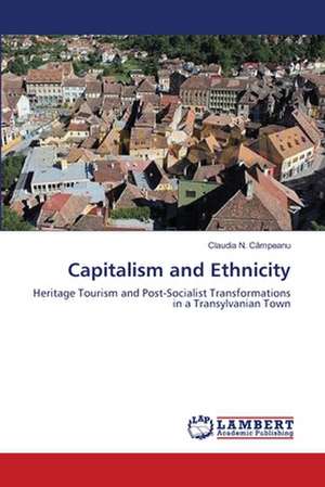 Capitalism and Ethnicity: Heritage Tourism and Post-Socialist Transformations in a Transylvanian Town de Claudia N. Câmpeanu