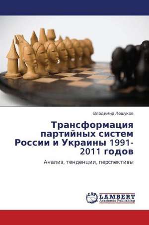 Transformatsiya partiynykh sistem Rossii i Ukrainy 1991-2011 godov de Leshukov Vladimir