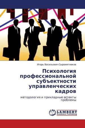 Psikhologiya professional'noy sub"ektnosti upravlencheskikh kadrov de Syromyatnikov Igor' Vasil'evich