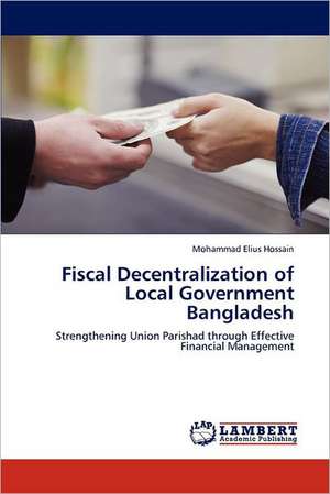 Fiscal Decentralization of Local Government Bangladesh de Mohammad Elius Hossain