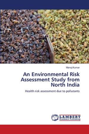 An Environmental Risk Assessment Study from North India de Manoj Kumar