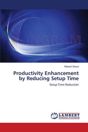 Productivity Enhancement by Reducing Setup Time de Mukesh Desai