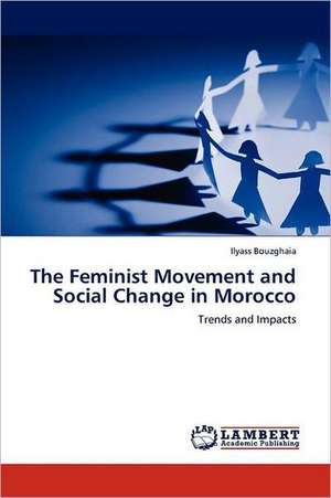 The Feminist Movement and Social Change in Morocco de Ilyass Bouzghaia