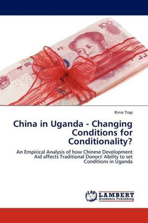 China in Uganda - Changing Conditions for Conditionality? de Trap Rinie