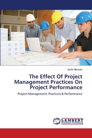 The Effect Of Project Management Practices On Project Performance de Sarfo Mensah