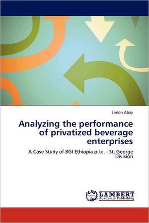 Analyzing the performance of privatized beverage enterprises de Simon Abay