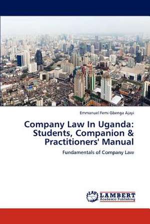 Company Law In Uganda: Students, Companion & Practitioners' Manual de Emmanuel Femi Gbenga Ajayi