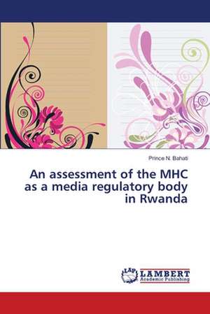 An assessment of the MHC as a media regulatory body in Rwanda de Prince N. Bahati