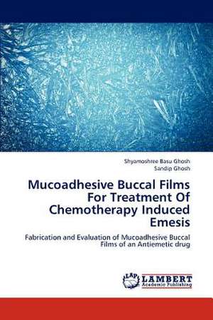 Mucoadhesive Buccal Films For Treatment Of Chemotherapy Induced Emesis de Shyamoshree Basu Ghosh