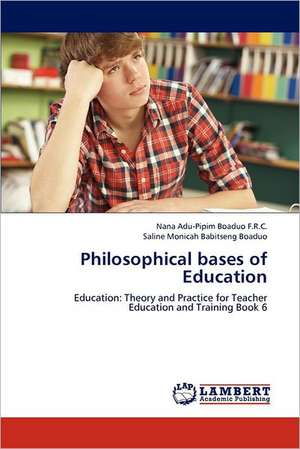 Philosophical bases of Education de Nana Adu-Pipim Boaduo F. R. C.