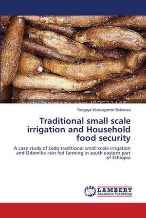 Traditional small scale irrigation and Household food security de Tsegaye Woldegebriel Bobasso