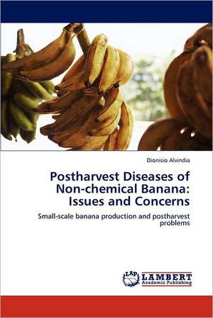 Postharvest Diseases of Non-chemical Banana: Issues and Concerns de Dionisio Alvindia