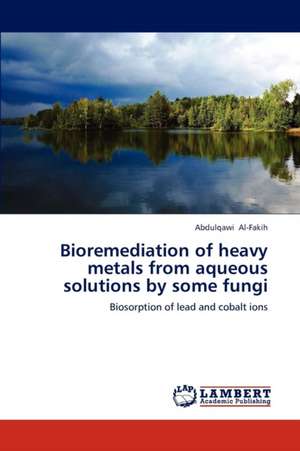 Bioremediation of heavy metals from aqueous solutions by some fungi de Abdulqawi Al-Fakih