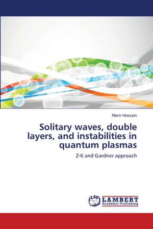 Solitary waves, double layers, and instabilities in quantum plasmas de Manir Hossain