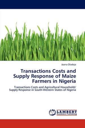 Transactions Costs and Supply Response of Maize Farmers in Nigeria de Joana Oladejo