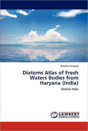 Diatoms Atlas of Fresh Waters Bodies from Haryana (India) de Vandana Vinayak