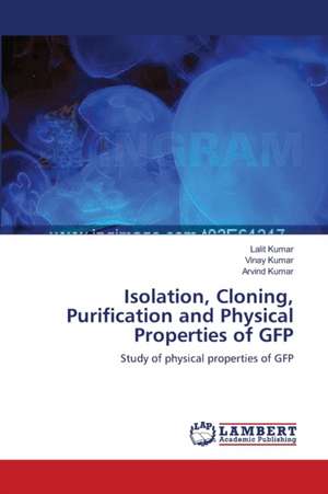 Isolation, Cloning, Purification and Physical Properties of GFP de Lalit Kumar