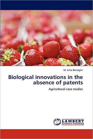 Biological innovations in the absence of patents de M. Julio Barragán