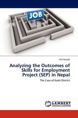 Analyzing the Outcomes of Skills for Employment Project (SEP) in Nepal de Paudel Anil