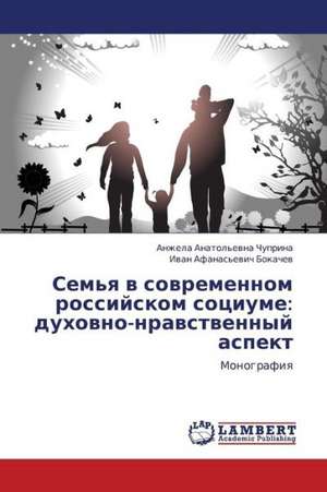 Sem'ya v sovremennom rossiyskom sotsiume: dukhovno-nravstvennyy aspekt de Chuprina Anzhela Anatol'evna