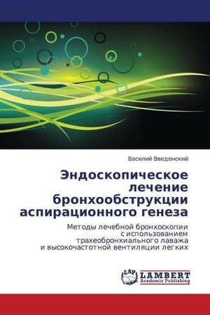 Endoskopicheskoe lechenie bronkhoobstruktsii aspiratsionnogo geneza de Vvedenskiy Vasiliy