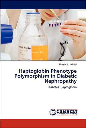 Haptoglobin Phenotype Polymorphism in Diabetic Nephropathy de Sheelu S. Siddiqi