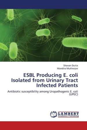 ESBL Producing E. coli Isolated from Urinary Tract Infected Patients de Dutta Shovan