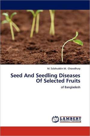 Seed And Seedling Diseases Of Selected Fruits de M. Salahuddin M. Chowdhury