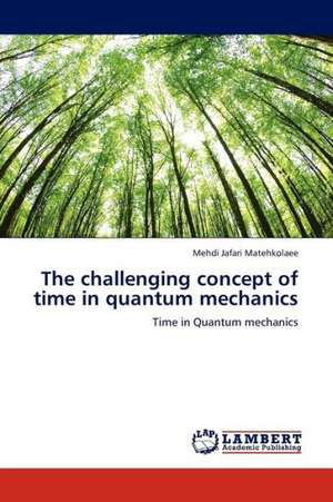 The challenging concept of time in quantum mechanics de Jafari Matehkolaee Mehdi