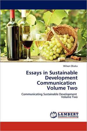 Essays in Sustainable Development Communication Volume Two de Wilson Okaka