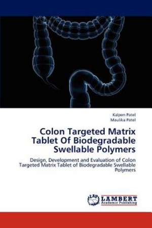 Colon Targeted Matrix Tablet Of Biodegradable Swellable Polymers de Kalpen Patel