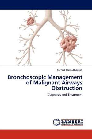 Bronchoscopic Management of Malignant Airways Obstruction de Ehab Abdallah Ahmed