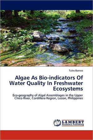 Algae As Bio-indicators Of Water Quality In Freshwater Ecosystems de Tules Banwa